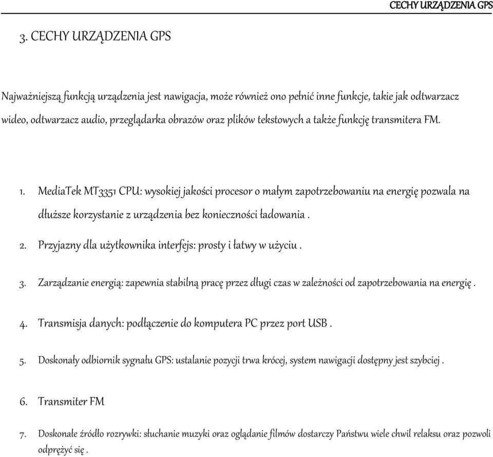 także funkcję transmitera FM. 1. MediaTek MT3351 CPU: wysokiej jakości procesor o małym zapotrzebowaniu na energię pozwala na dłuższe korzystanie z urządzenia bez konieczności ładowania. 2.