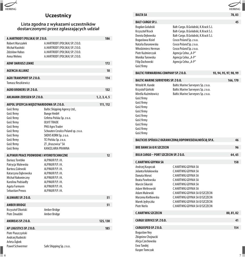 o. 114 Tomasz Reszkiewicz AGRO BROKERS SP. Z O.O. 132 AHLMANN-ZERSSEN Sp. z o.o. 1, 2, 3, 4, 5 AKPOL Spedycja Międzynarodowa Sp. z o.o. 111, 112 Baltic Shipping Agency Ltd.