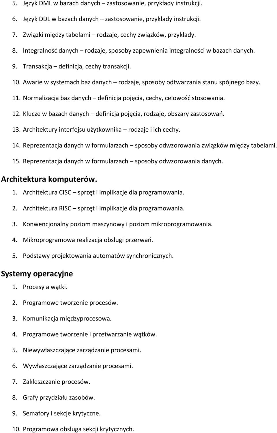 Awarie w systemach baz danych rodzaje, sposoby odtwarzania stanu spójnego bazy. 11. Normalizacja baz danych definicja pojęcia, cechy, celowość stosowania. 12.