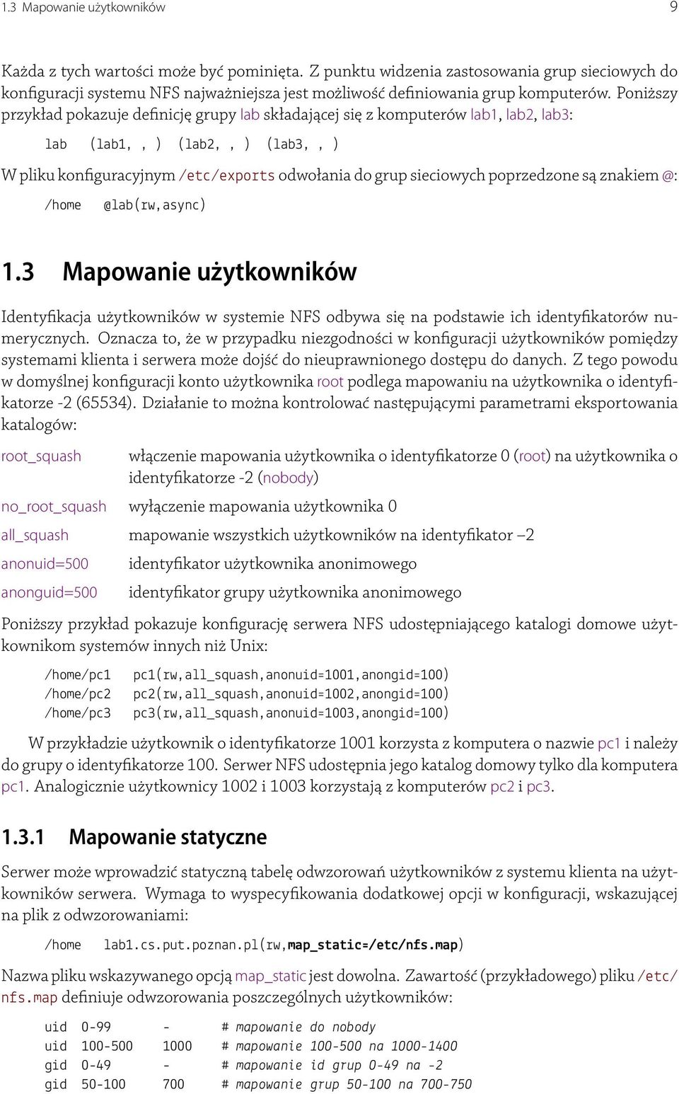 Poniższy przykład pokazuje de nicję grupy lab składającej się z komputerów lab1, lab2, lab3: lab (lab1,, ) (lab2,, ) (lab3,, ) W pliku kon guracyjnym /etc/exports odwołania do grup sieciowych