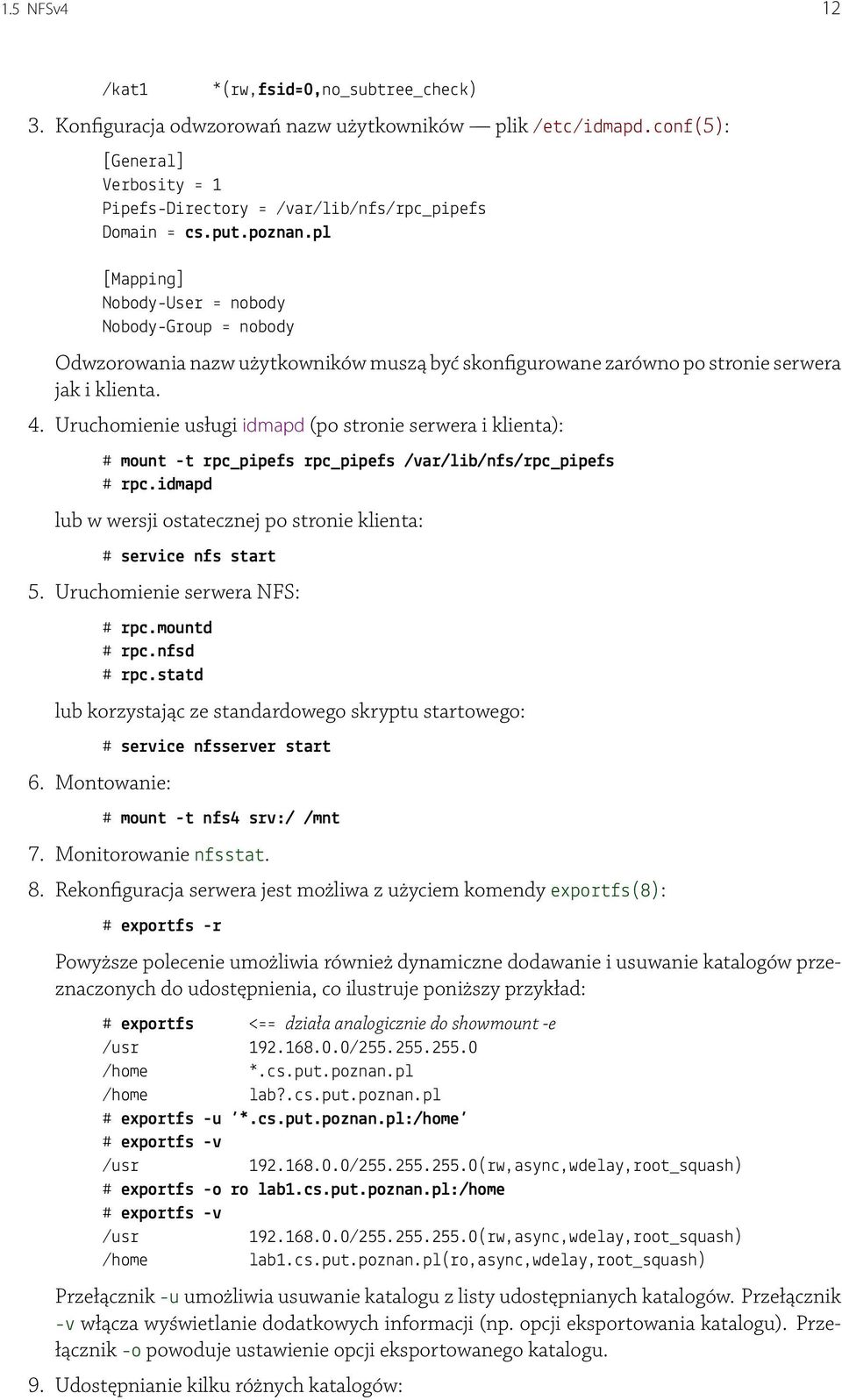 Uruchomienie usługi idmapd (po stronie serwera i klienta): # mount -t rpc_pipefs rpc_pipefs /var/lib/nfs/rpc_pipefs # rpc.idmapd lub w wersji ostatecznej po stronie klienta: # service nfs start 5.