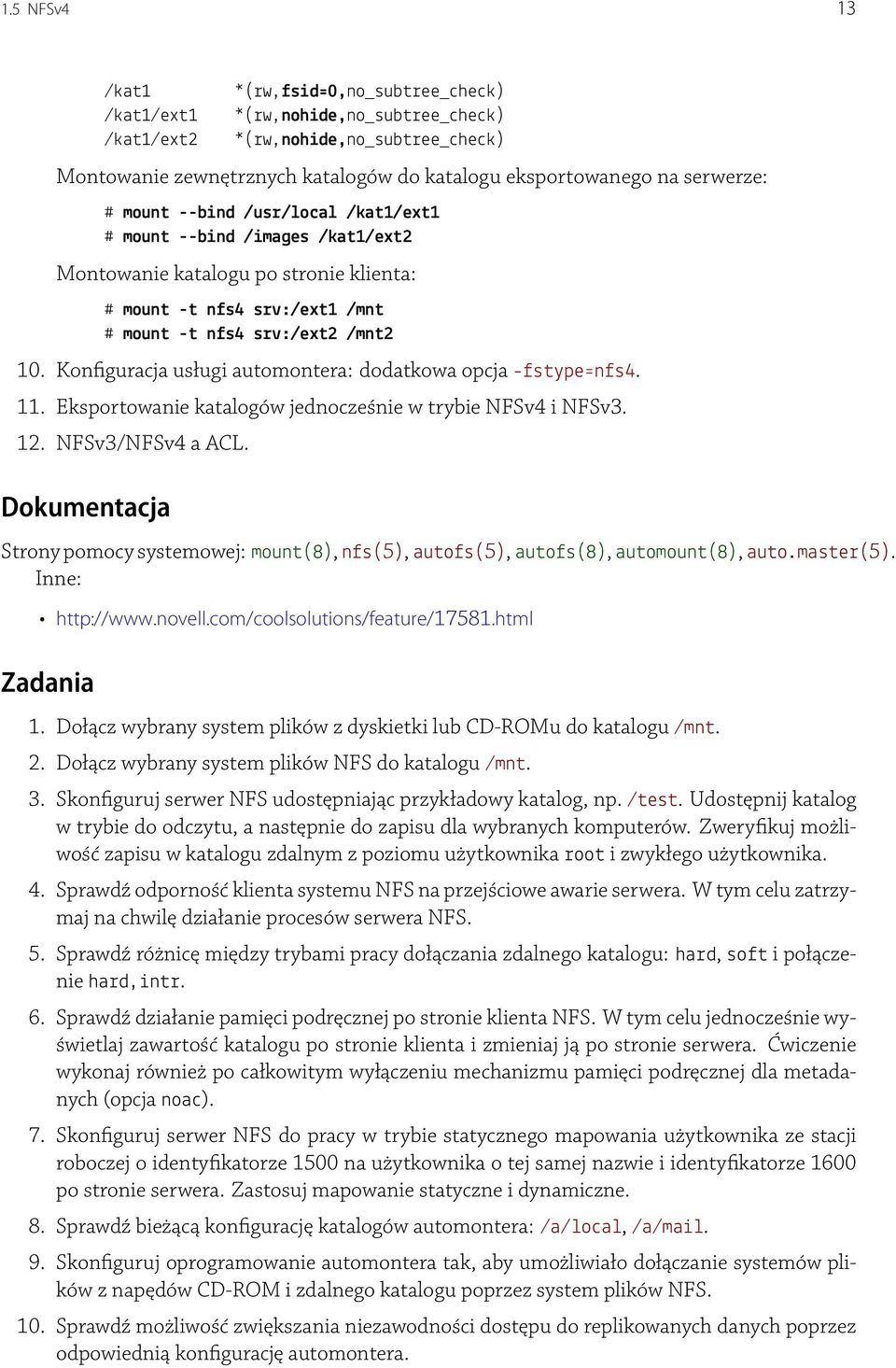 Kon guracja usługi automontera: dodatkowa opcja -fstype=nfs4. 11. Eksportowanie katalogów jednocześnie w trybie NFSv4 i NFSv3. 12. NFSv3/NFSv4 a ACL.