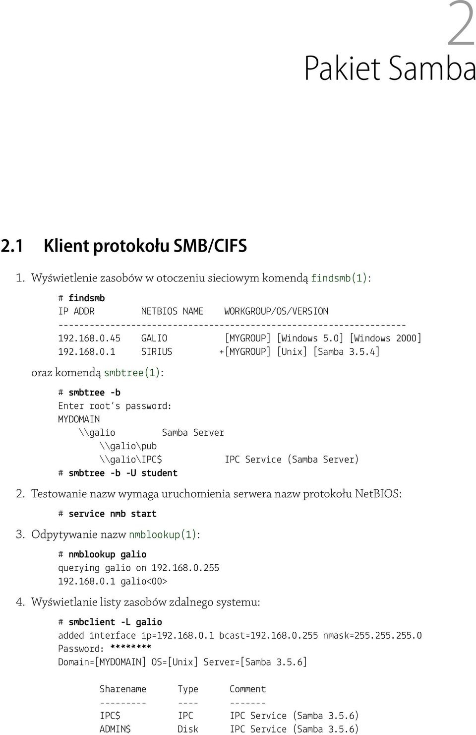 45 GALIO [MYGROUP] [Windows 5.0] [Windows 2000] 192.168.0.1 SIRIUS +[MYGROUP] [Unix] [Samba 3.5.4] oraz komendą smbtree(1): # smbtree -b Enter root s password: MYDOMAIN \\galio Samba Server \\galio\pub \\galio\ipc$ IPC Service (Samba Server) # smbtree -b -U student 2.