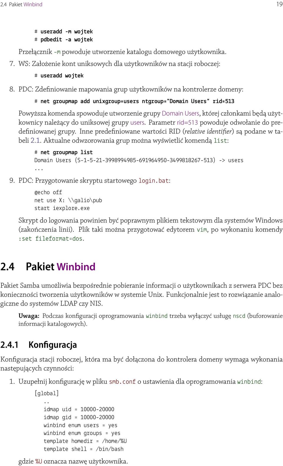 PDC: Zde niowanie mapowania grup użytkowników na kontrolerze domeny: # net groupmap add unixgroup=users ntgroup= Domain Users rid=513 Powyższa komenda spowoduje utworzenie grupy Domain Users, której