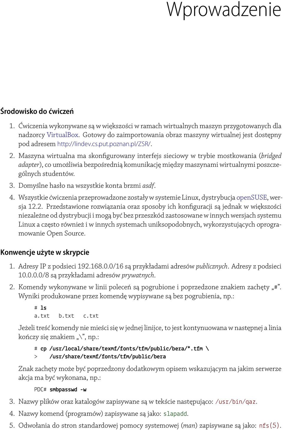 Maszyna wirtualna ma skon gurowany interfejs sieciowy w trybie mostkowania (bridged adapter), co umożliwia bezpośrednią komunikację między maszynami wirtualnymi poszczególnych studentów. 3.