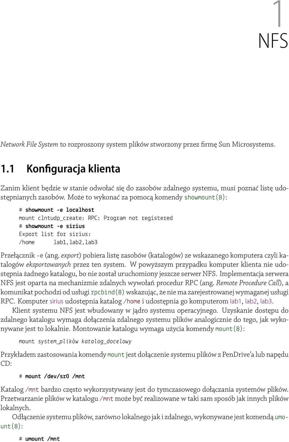 Może to wykonać za pomocą komendy showmount(8): # showmount -e localhost mount clntudp_create: RPC: Program not registered # showmount -e sirius Export list for sirius: /home lab1,lab2,lab3