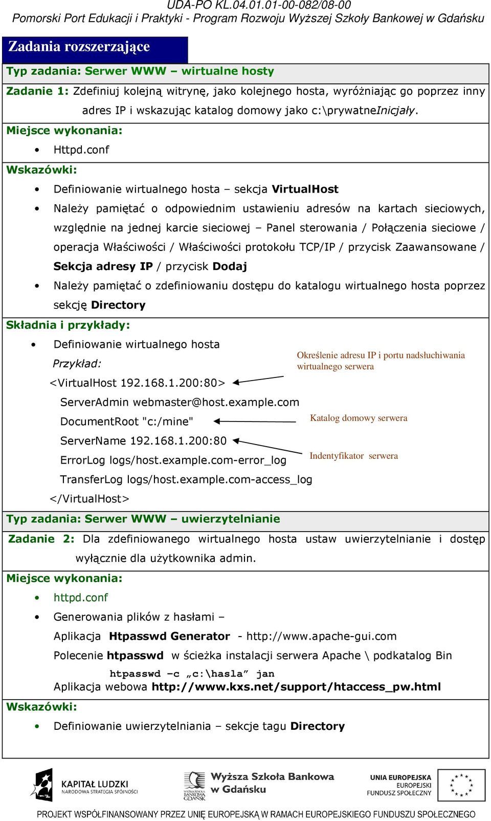 Definiowanie wirtualnego hosta sekcja VirtualHost Należy pamiętać o odpowiednim ustawieniu adresów na kartach sieciowych, względnie na jednej karcie sieciowej Panel sterowania / Połączenia sieciowe /