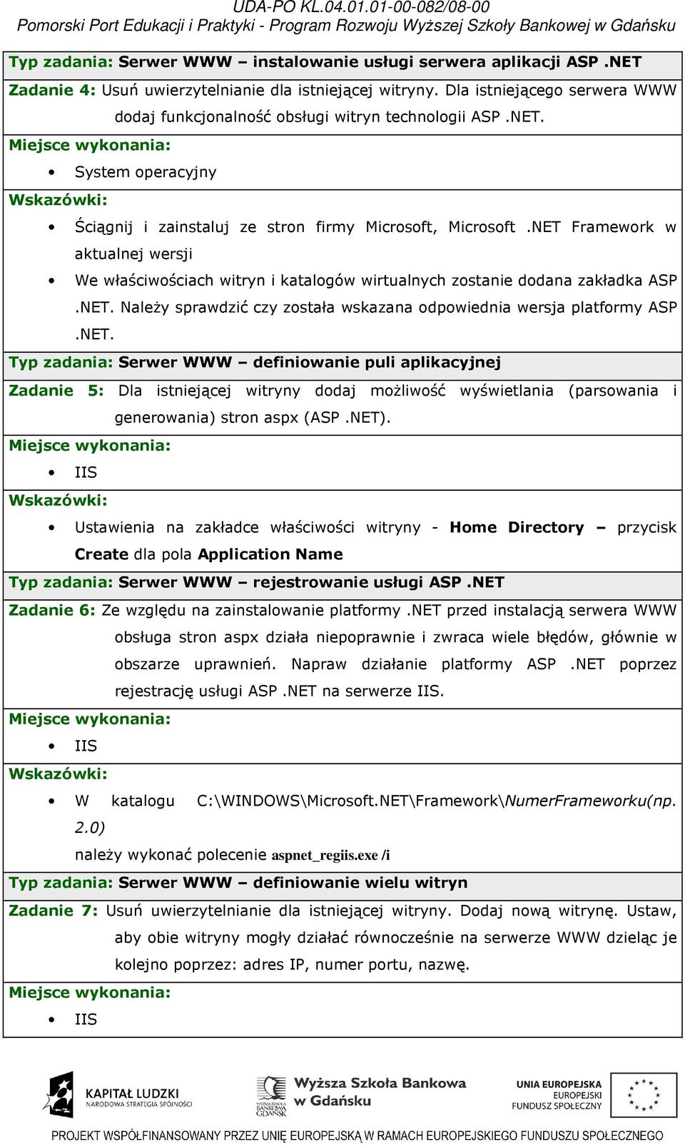 NET Framework w aktualnej wersji We właściwościach witryn i katalogów wirtualnych zostanie dodana zakładka ASP.NET. Należy sprawdzić czy została wskazana odpowiednia wersja platformy ASP.NET. Typ zadania: Serwer WWW definiowanie puli aplikacyjnej Zadanie 5: Dla istniejącej witryny dodaj możliwość wyświetlania (parsowania i generowania) stron aspx (ASP.