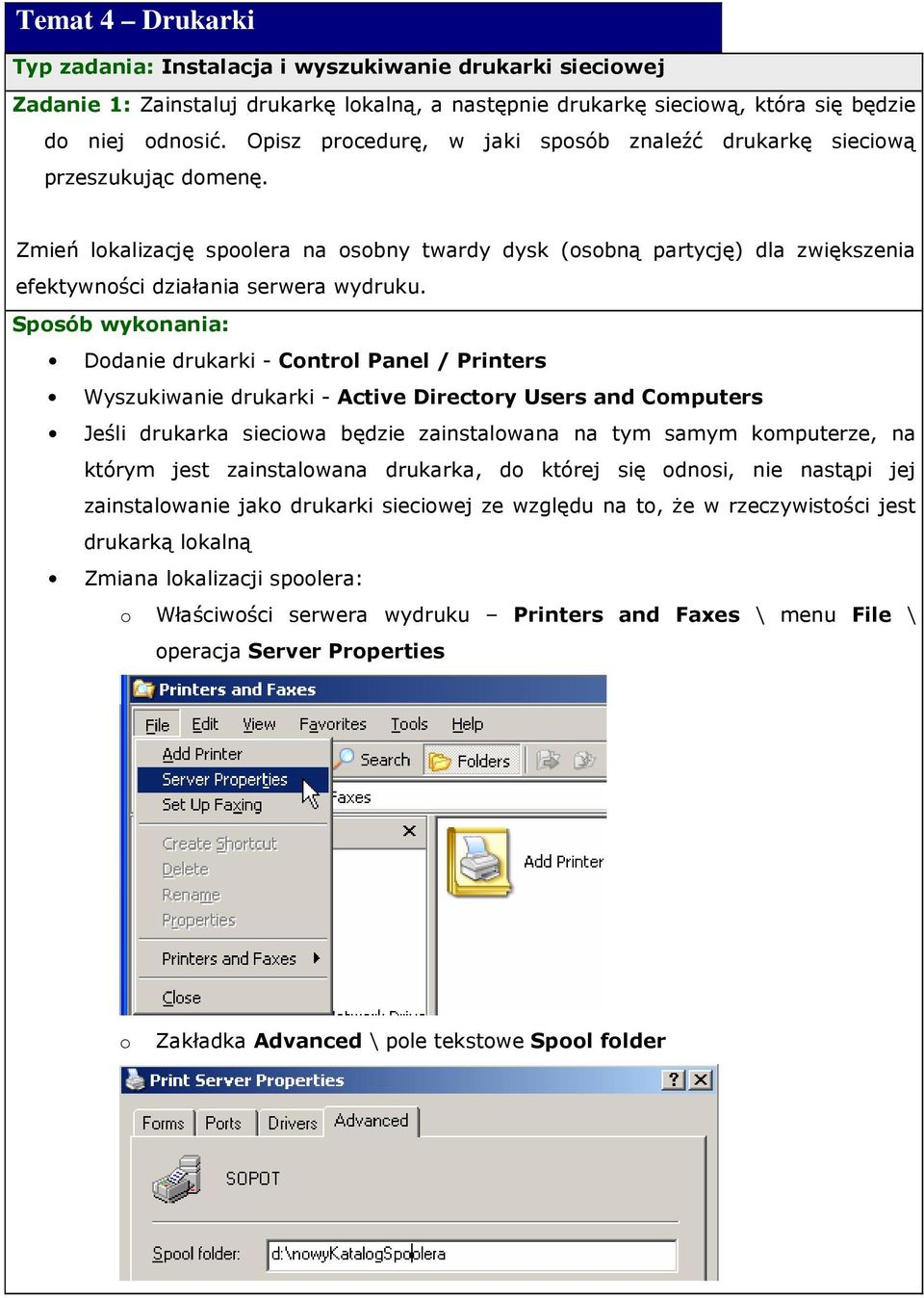 Dodanie drukarki - Control Panel / Printers Wyszukiwanie drukarki - Active Directory Users and Computers Jeśli drukarka sieciowa będzie zainstalowana na tym samym komputerze, na którym jest