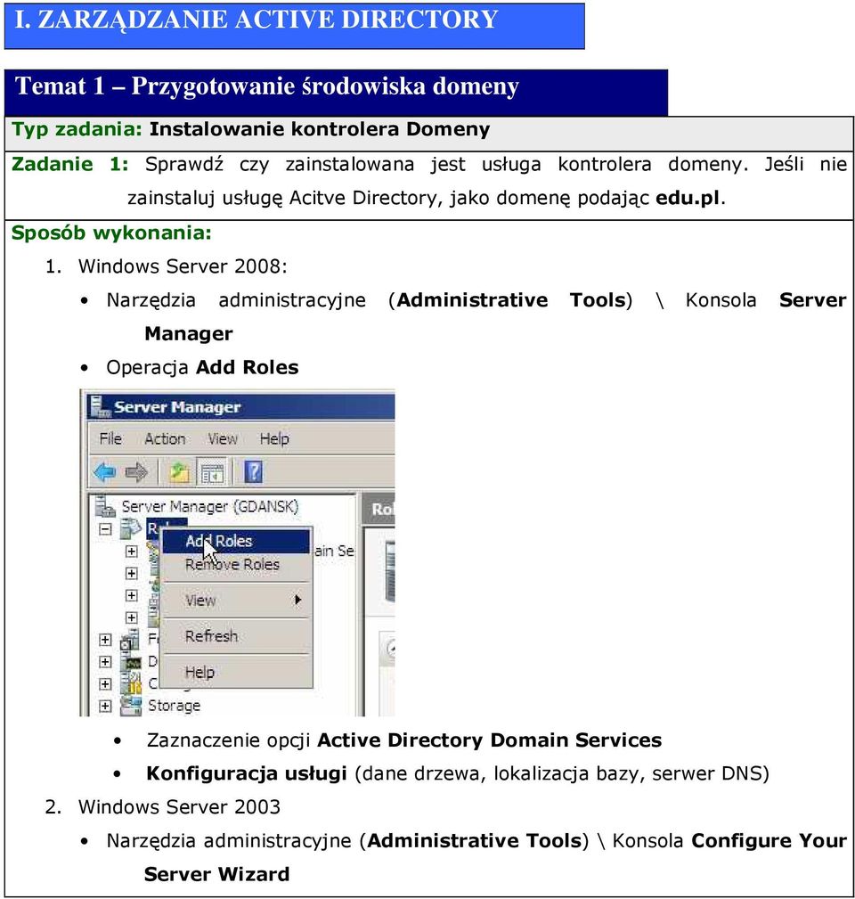 Windows Server 2008: Narzędzia administracyjne (Administrative Tools) \ Konsola Server Manager Operacja Add Roles Zaznaczenie opcji Active Directory