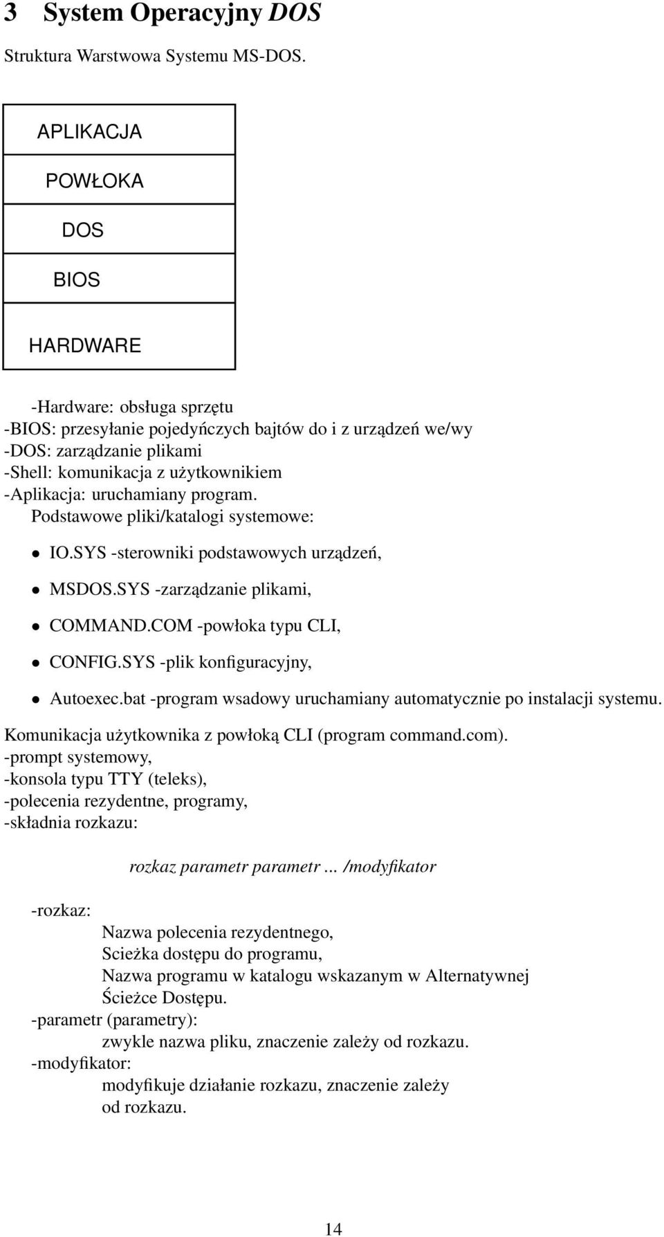 uruchamiany program. Podstawowe pliki/katalogi systemowe: IO.SYS -sterowniki podstawowych urządzeń, MSDOS.SYS -zarządzanie plikami, COMMAND.COM -powłoka typu CLI, CONFIG.