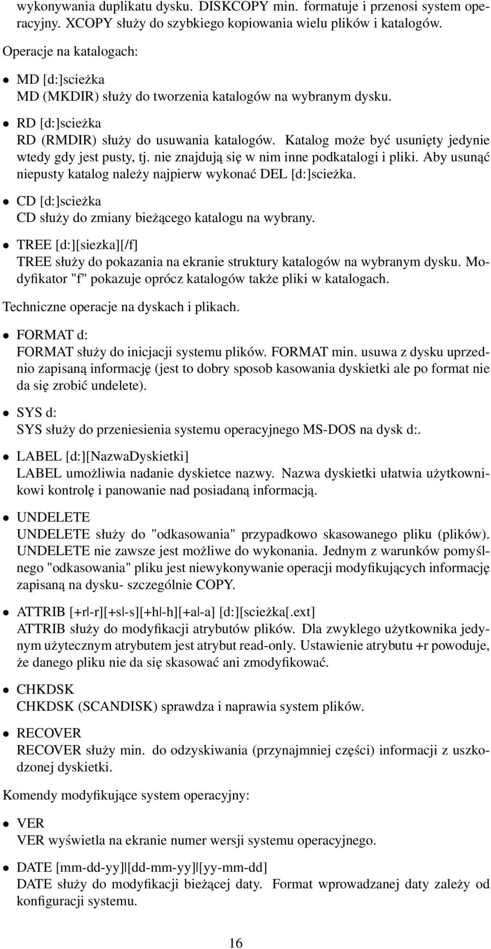 Katalog może być usunięty jedynie wtedy gdy jest pusty, tj. nie znajdują się w nim inne podkatalogi i pliki. Aby usunąć niepusty katalog należy najpierw wykonać DEL [d:]scieżka.