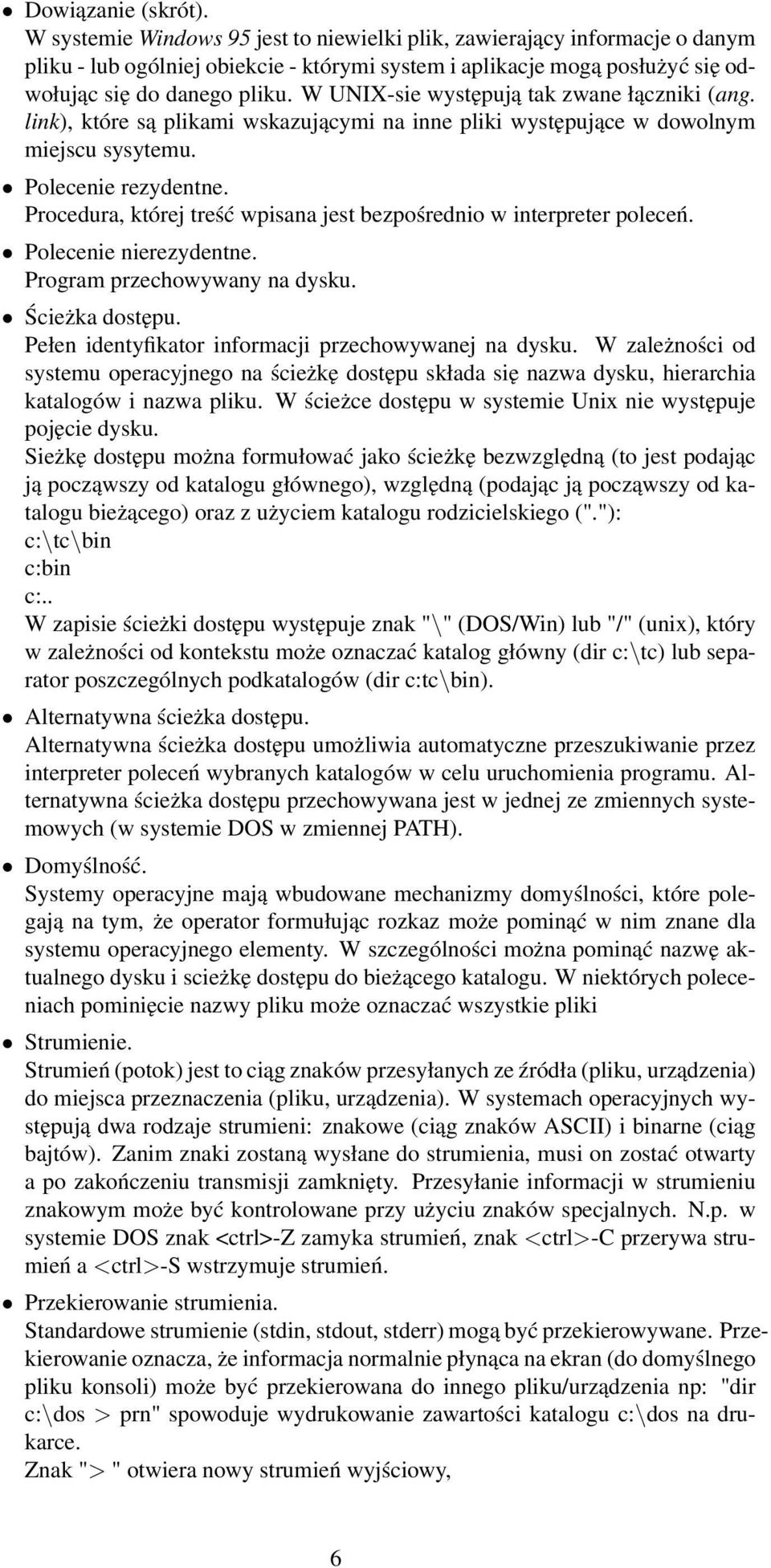 W UNIX-sie występują tak zwane łączniki (ang. link), które są plikami wskazującymi na inne pliki występujące w dowolnym miejscu sysytemu. Polecenie rezydentne.