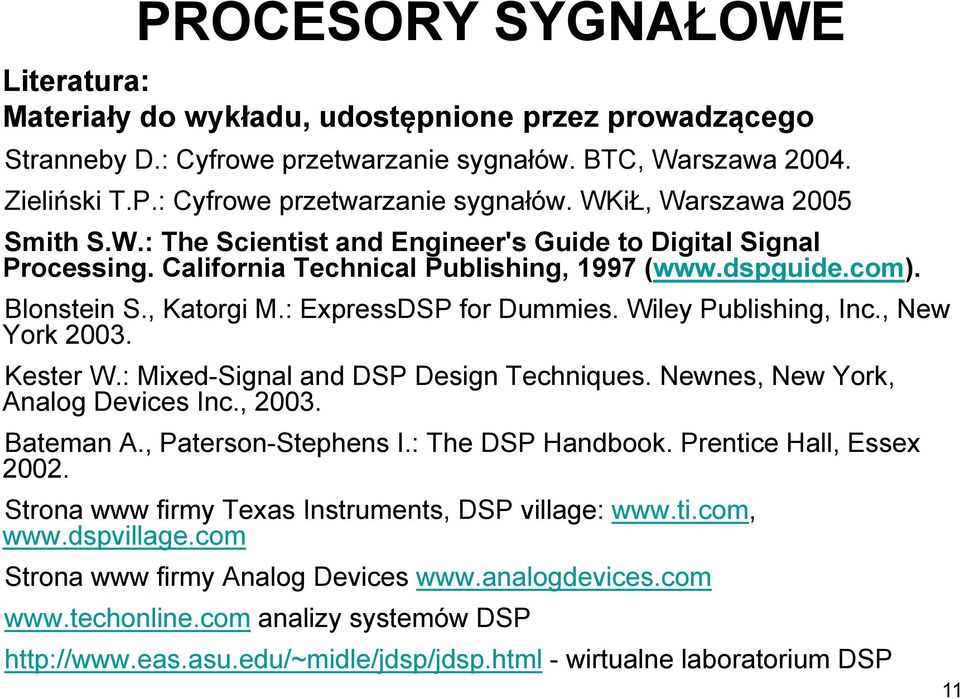 , New York 2003. Kester W.: Mixed-Signal and DSP Design Techniques. Newnes, New York, Analog Devices Inc., 2003. Bateman A., Paterson-Stephens I.: The DSP Handbook. Prentice Hall, Essex 2002.