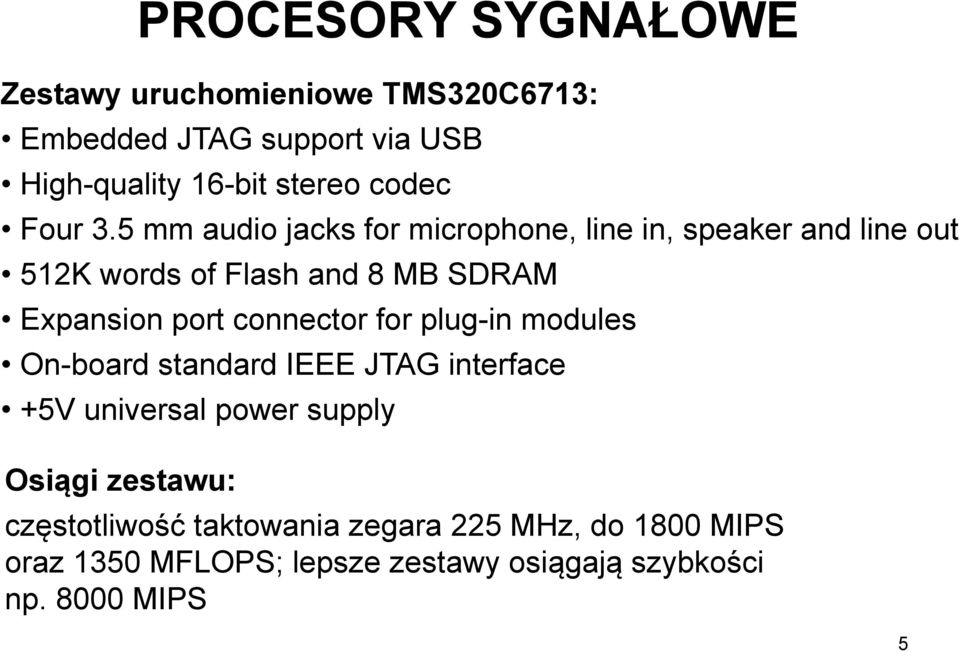 connector for plug-in modules On-board standard IEEE JTAG interface +5V universal power supply Osiągi zestawu: