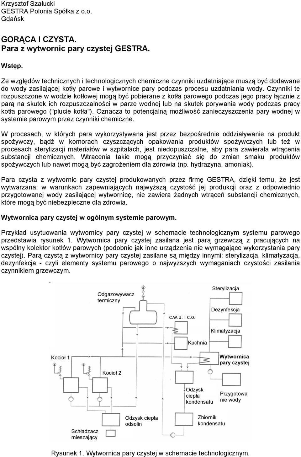 Czynniki te rozpuszczone w wodzie kotłowej mogą być pobierane z kotła parowego podczas jego pracy łącznie z parą na skutek ich rozpuszczalności w parze wodnej lub na skutek porywania wody podczas