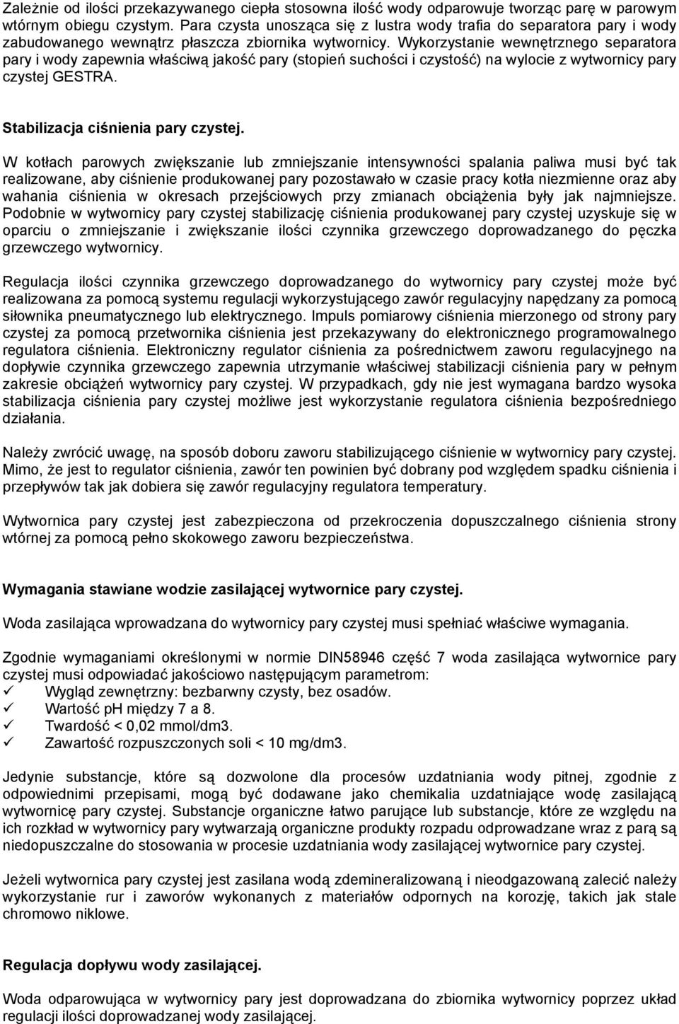 Wykorzystanie wewnętrznego separatora pary i wody zapewnia właściwą jakość pary (stopień suchości i czystość) na wylocie z wytwornicy pary czystej GESTRA. Stabilizacja ciśnienia pary czystej.