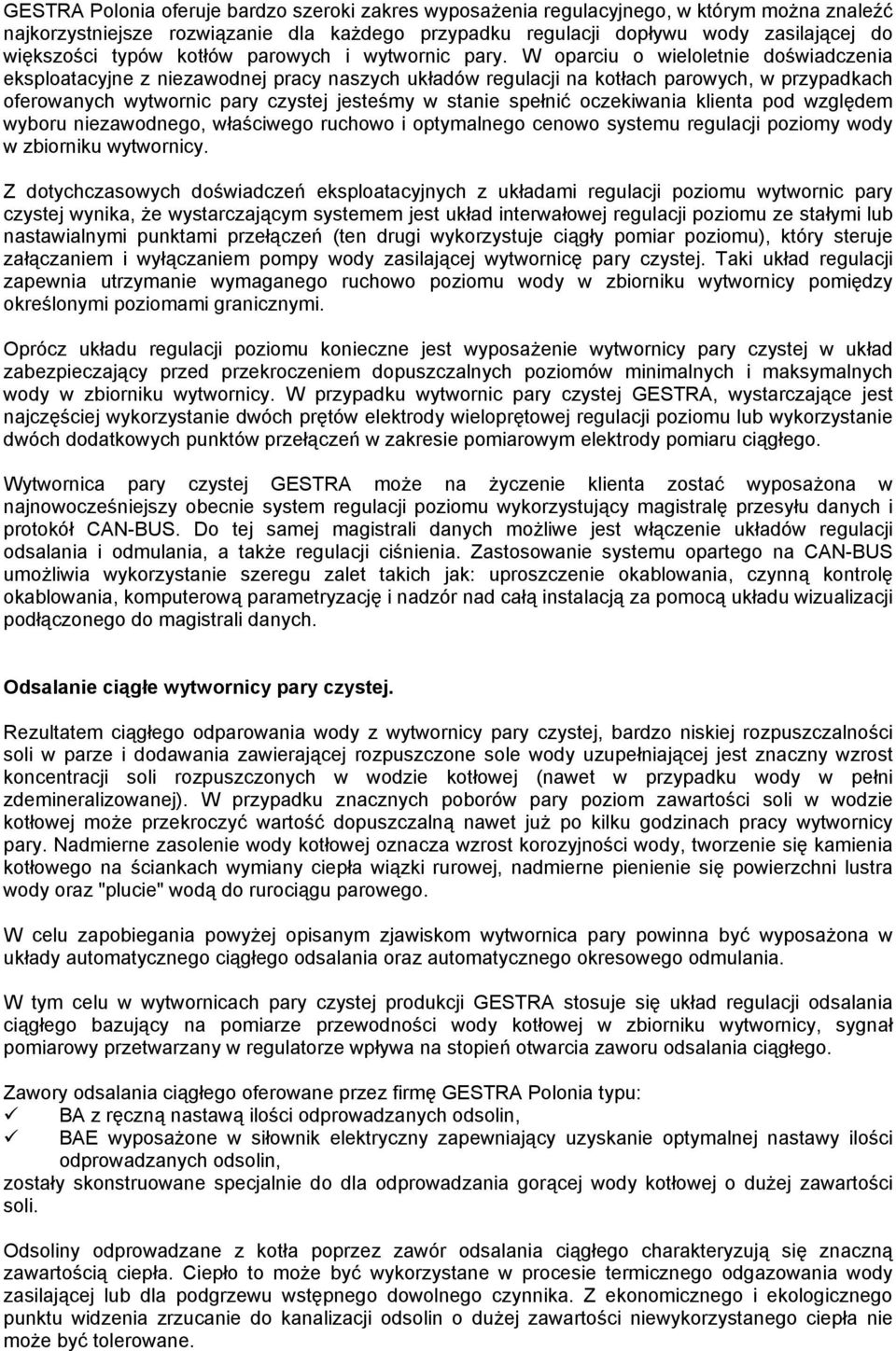 W oparciu o wieloletnie doświadczenia eksploatacyjne z niezawodnej pracy naszych układów regulacji na kotłach parowych, w przypadkach oferowanych wytwornic pary czystej jesteśmy w stanie spełnić