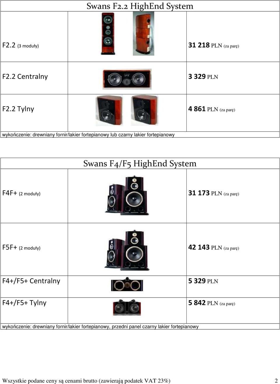 System F4F+ (2 moduły) 31 173 PLN (za parę) F5F+ (2 moduły) 42 143 PLN (za parę) F4+/F5+ Centralny 5 329 PLN F4+/F5+ Tylny 5 842