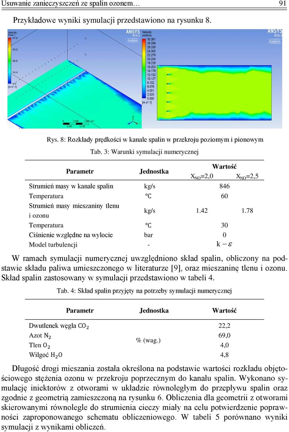 78 Temperatura 3 Ciśnienie względne na wylocie bar Model turbulencji - k W ramach symulacji numerycznej uwzględniono skład spalin, obliczony na podstawie składu paliwa umieszczonego w literaturze