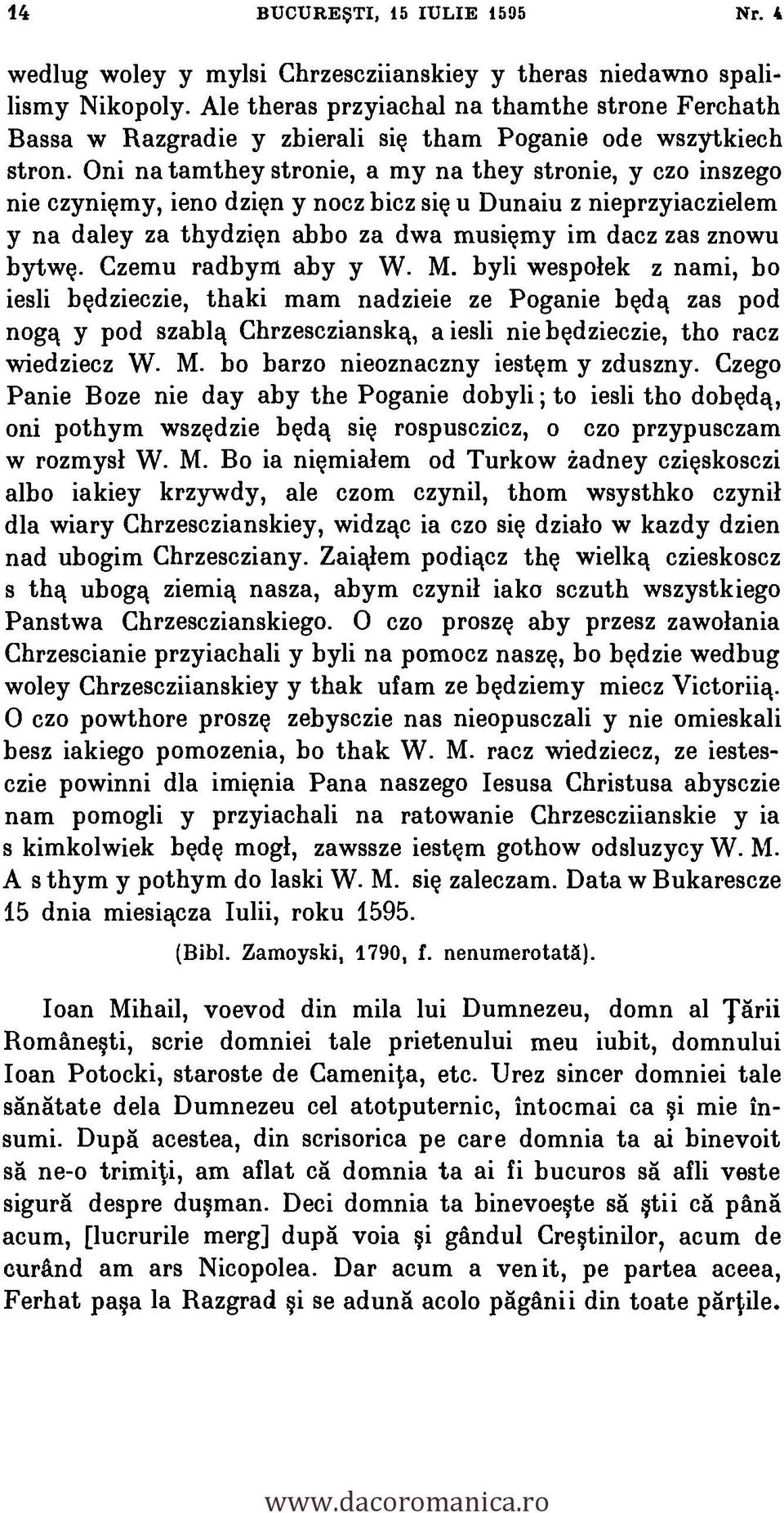 Oni na tamthey stronie, a my na they stronie, y czo inszego nie czynigmy, ieno dzign y nocz bicz sig u Dunaiu z nieprzyiaczielem y na daley za thydzign abbo za dwa musigmy im dacz zas znowu bytwg.