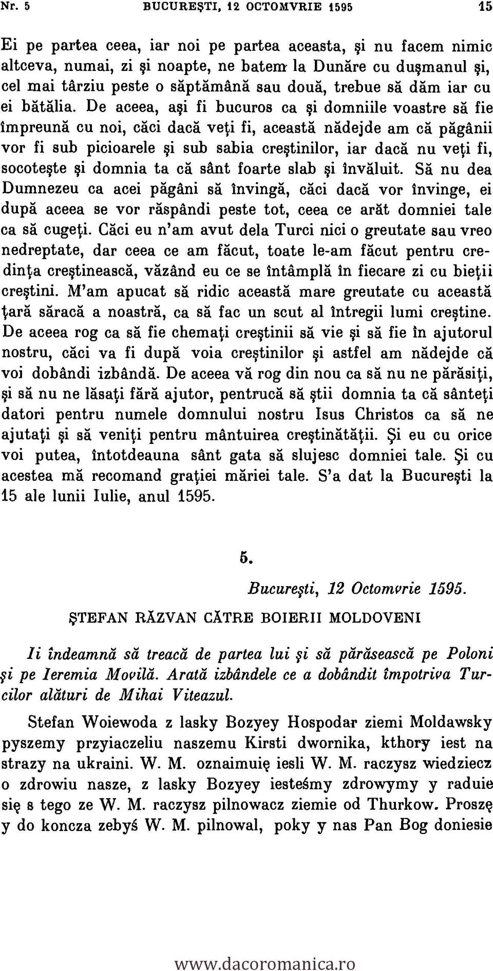 De aceea, asi fi bucuros ca si domniile voastre sh fie impreura cu noi, chci dach yeti fi, aceasth nadejde am ch paganii vor fi sub picioarele si sub sabia crestinilor, iar dach nu yeti fi, socoteste