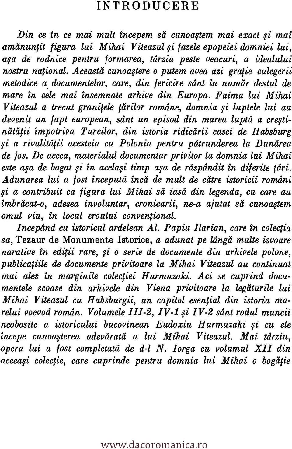 Faima lui Mihai Viteazul a trecut granitele lánilor romilne, domnia fi luptele lui au devenit un fapt european, stint un episod din marea luptd a creftiniitatii impotriva Turcilor, din istoria