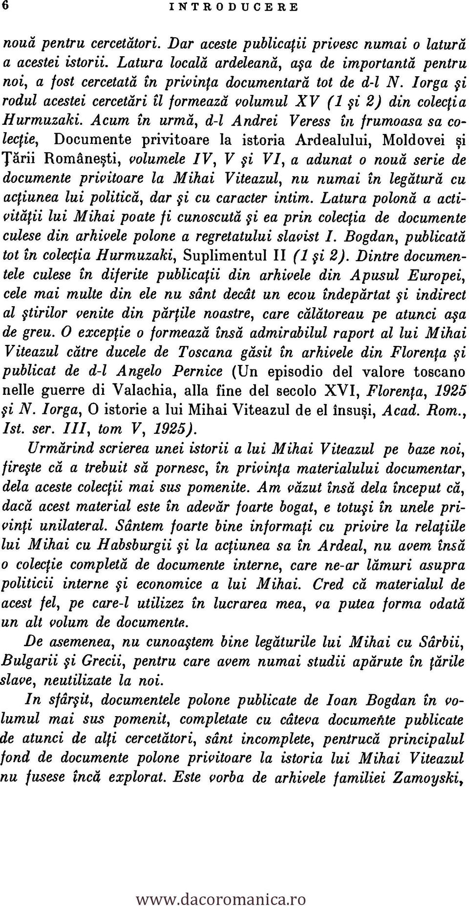 Acum in urmii, d-1 Andrei Veress in frumoasa sa colegie, Documente privitoare la istoria Ardealului, Moldovei qi Tdrii Româneqti, volumele IV, V fi VI, a adunat o noua serie de documente privitoare