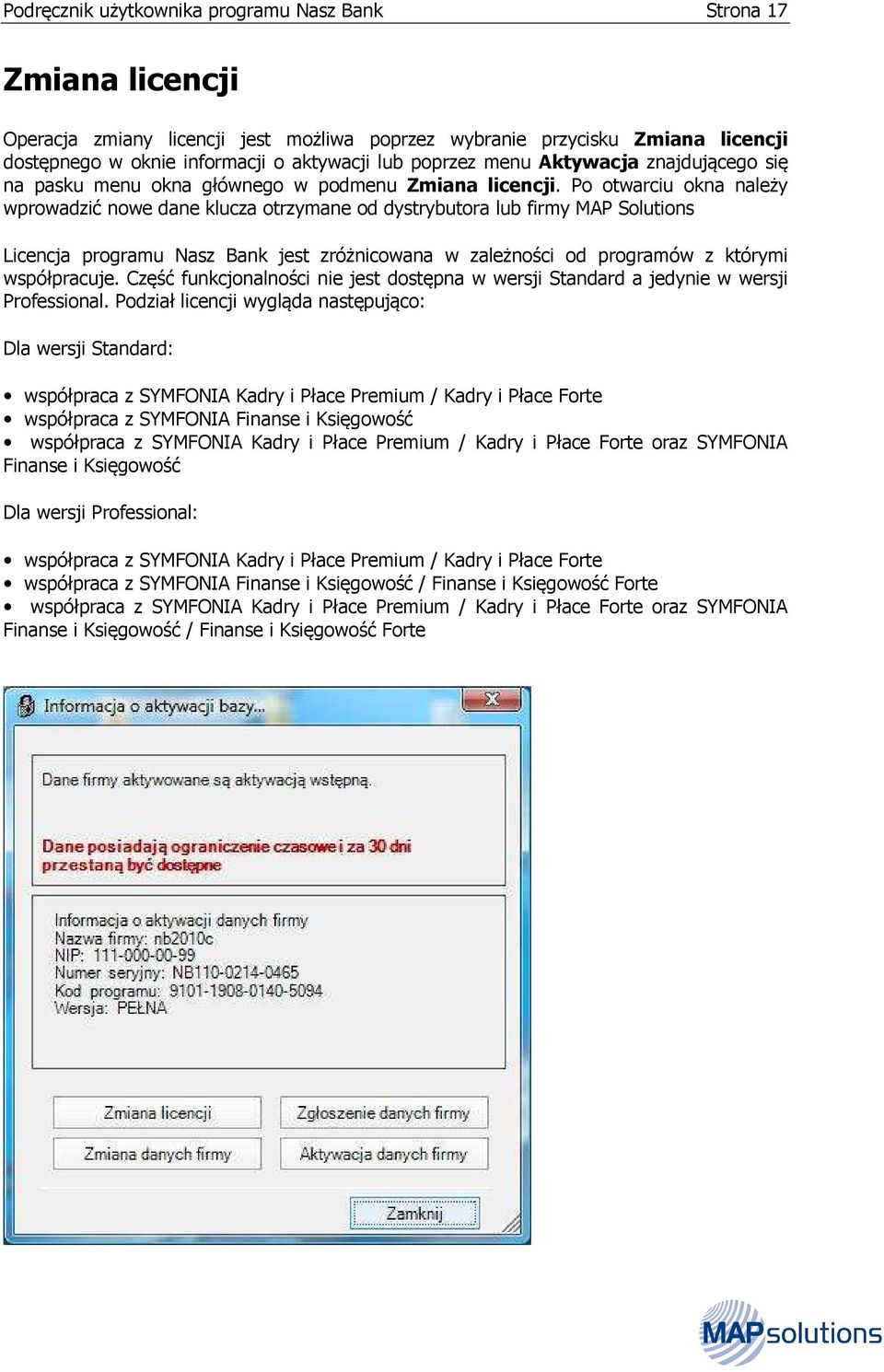 Po otwarciu okna należy wprowadzić nowe dane klucza otrzymane od dystrybutora lub firmy MAP Solutions Licencja programu Nasz Bank jest zróżnicowana w zależności od programów z którymi współpracuje.