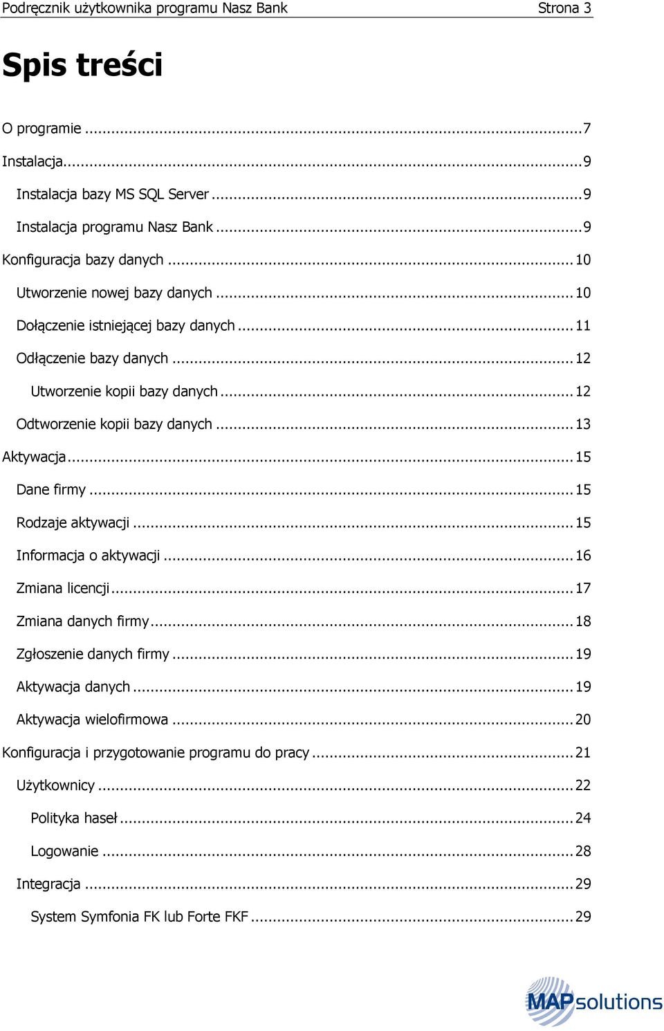 .. 12 Odtworzenie kopii bazy danych... 13 Aktywacja... 15 Dane firmy... 15 Rodzaje aktywacji... 15 Informacja o aktywacji... 16 Zmiana licencji... 17 Zmiana danych firmy.