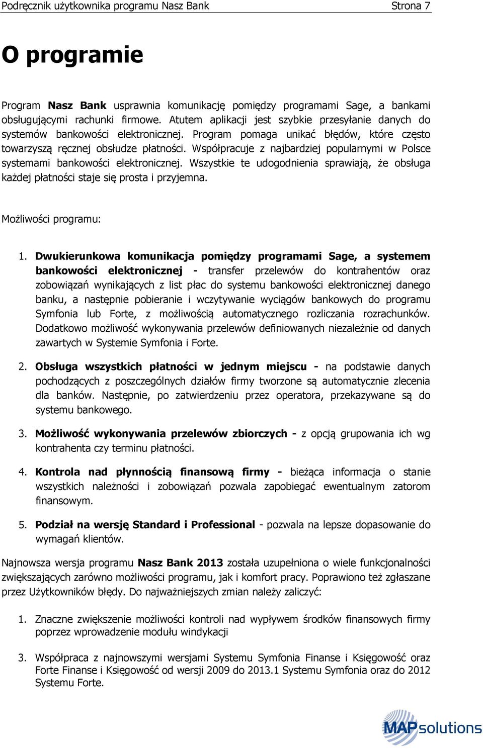 Współpracuje z najbardziej popularnymi w Polsce systemami bankowości elektronicznej. Wszystkie te udogodnienia sprawiają, że obsługa każdej płatności staje się prosta i przyjemna.