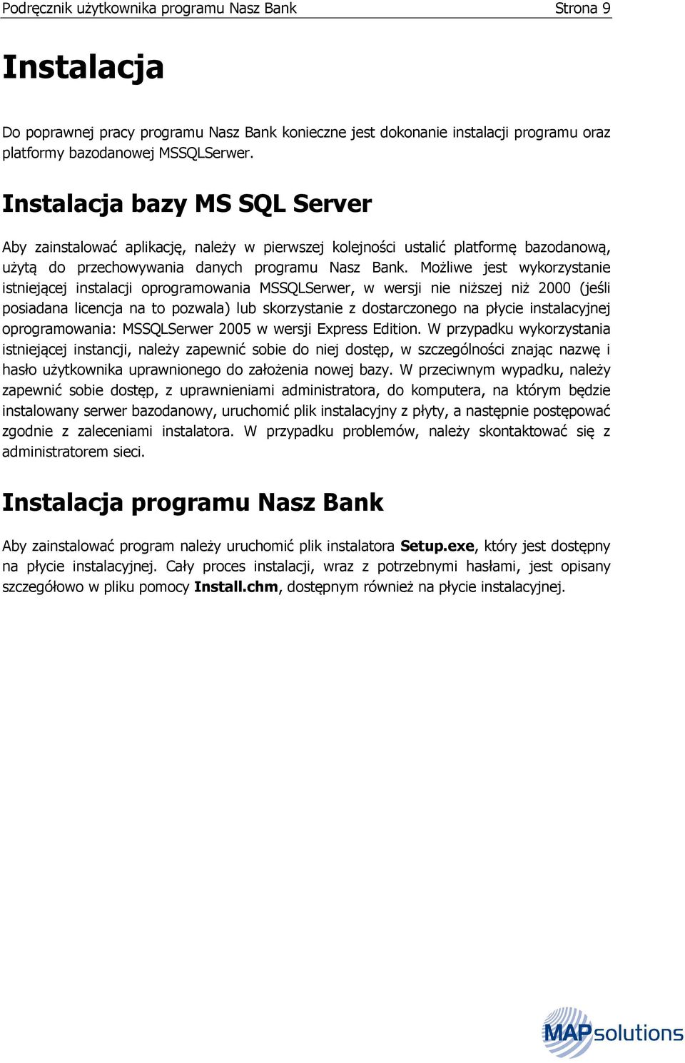 Możliwe jest wykorzystanie istniejącej instalacji oprogramowania MSSQLSerwer, w wersji nie niższej niż 2000 (jeśli posiadana licencja na to pozwala) lub skorzystanie z dostarczonego na płycie