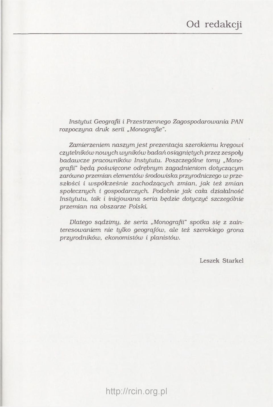 Poszczególne tomy Monografii" będą poświęcone odrębnym zagadnieniom dotyczącym zarówno przemian elementów środowiska przyrodniczego w przeszłości i współcześnie zachodzących zmian, jak też