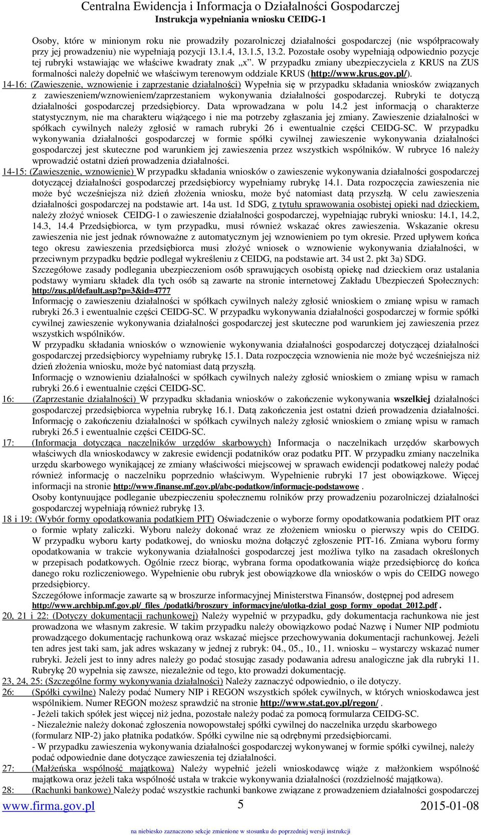 W przypadku zmiany ubezpieczyciela z KRUS na ZUS formalności należy dopełnić we właściwym terenowym oddziale KRUS (http://www.krus.gov.pl/).