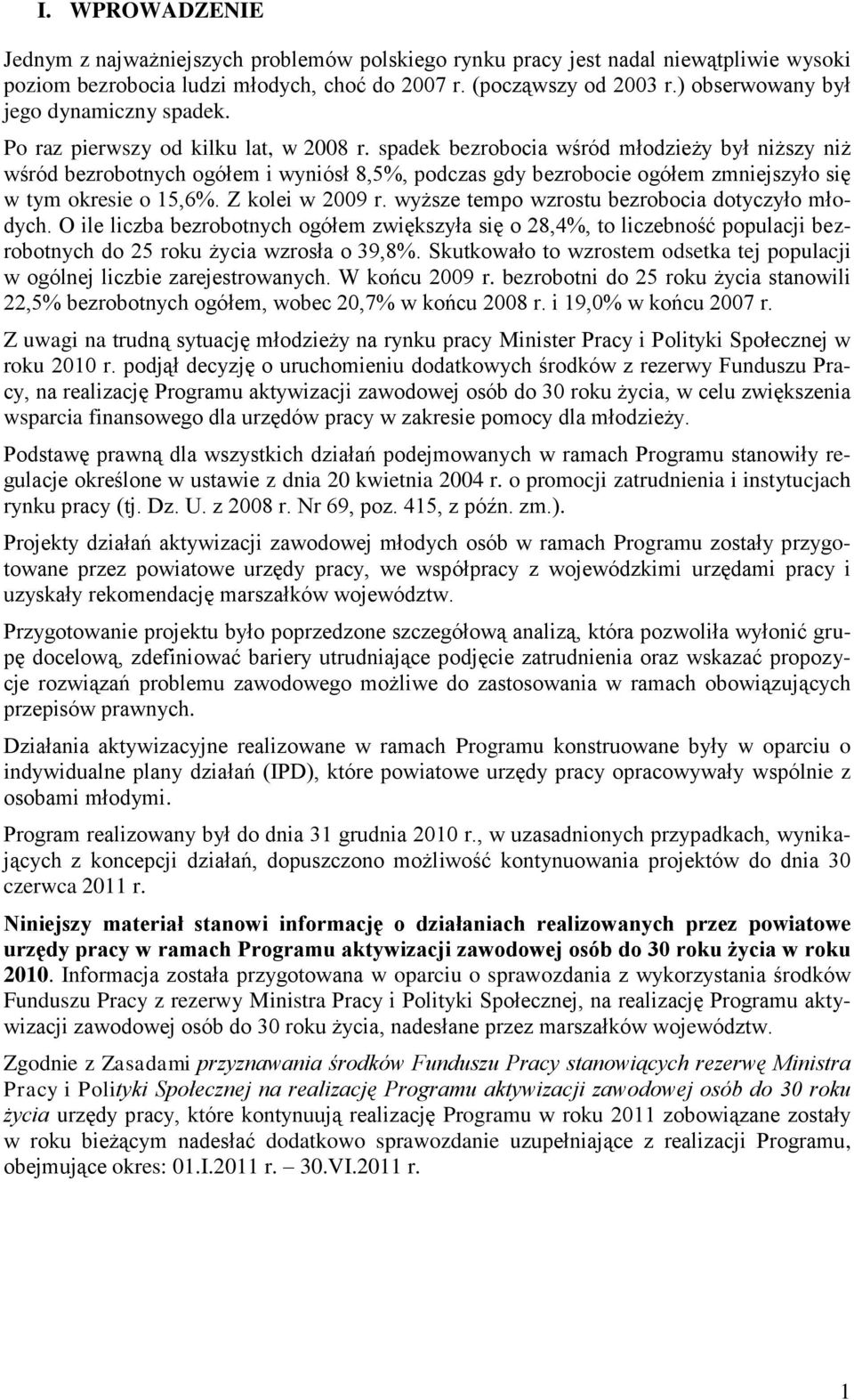 spadek bezrobocia wśród młodzieży był niższy niż wśród bezrobotnych ogółem i wyniósł 8,5%, podczas gdy bezrobocie ogółem zmniejszyło się w tym okresie o 15,6%. Z kolei w 2009 r.