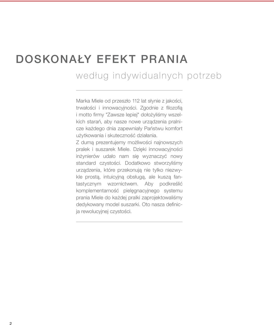 Z dumą prezentujemy możliwości najnowszych pralek i suszarek Miele. Dzięki innowacyjności inżynierów udało nam się wyznaczyć nowy standard czystości.