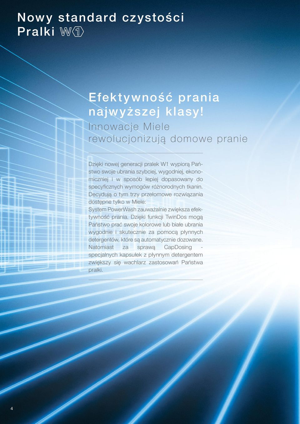 do specyficznych wymogów różnorodnych tkanin. Decydują o tym trzy przełomowe rozwiązania dostępne tylko w Miele: System PowerWash zauważalnie zwiększa efektywność prania.