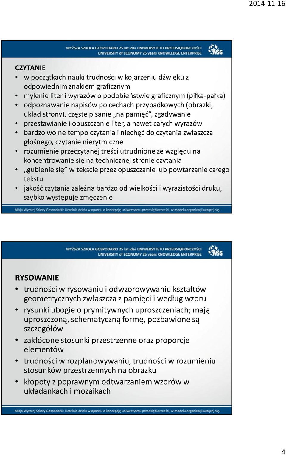 głośnego, czytanie nierytmiczne rozumienie przeczytanej treści utrudnione ze względu na koncentrowanie się na technicznej stronie czytania gubienie się w tekście przez opuszczanie lub powtarzanie