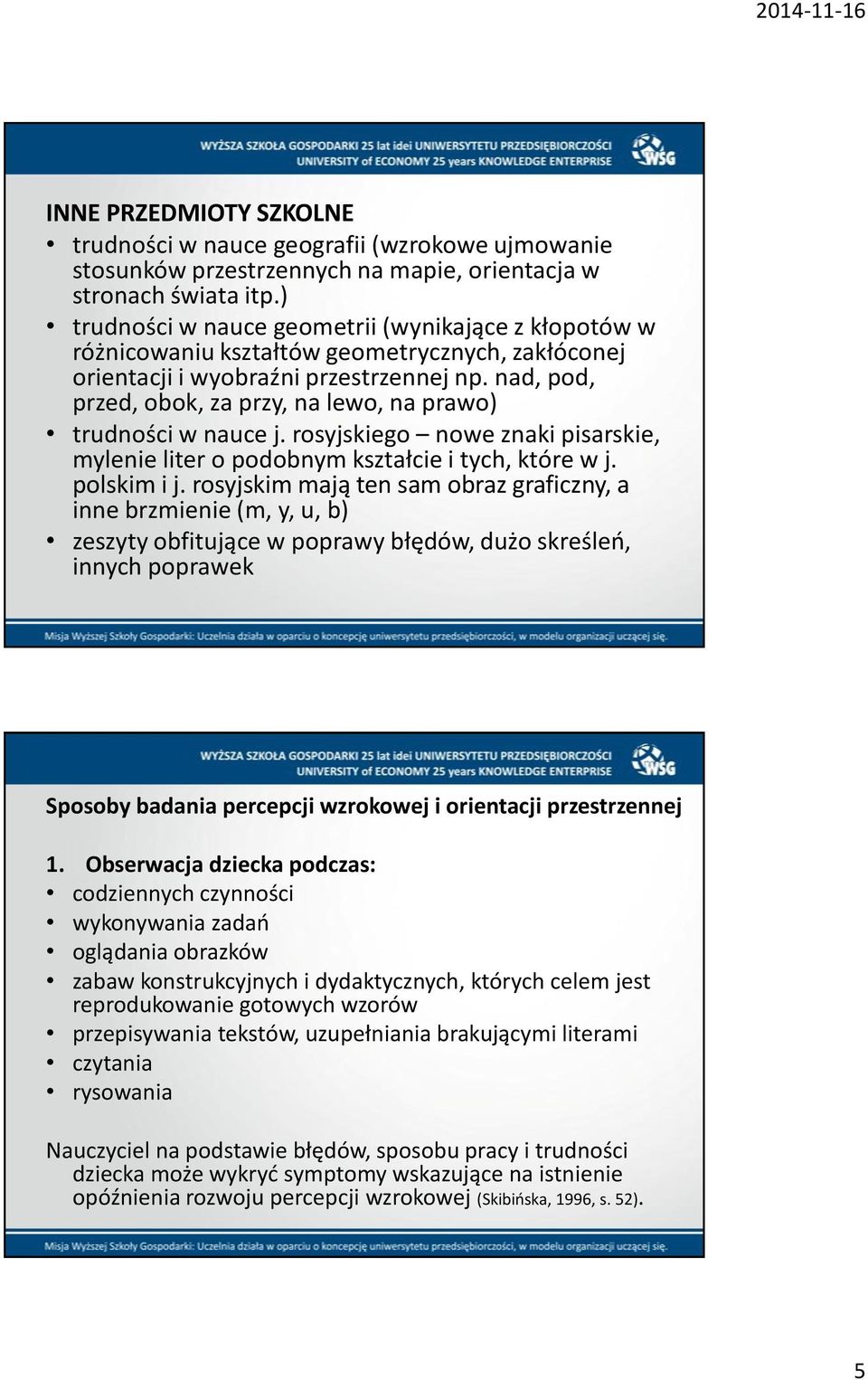 nad, pod, przed, obok, za przy, na lewo, na prawo) trudności w nauce j. rosyjskiego nowe znaki pisarskie, mylenie liter o podobnym kształcie i tych, które w j. polskim i j.
