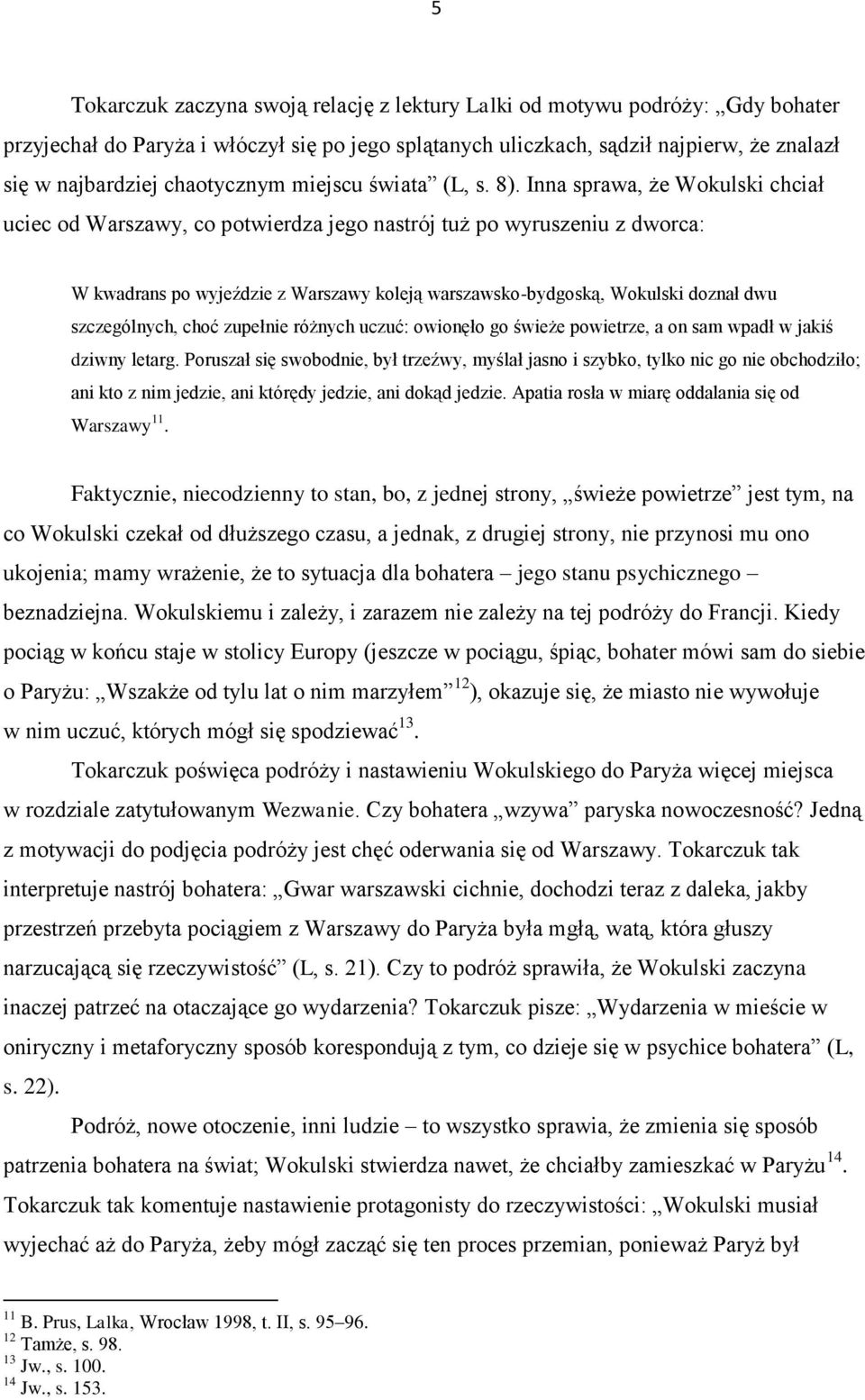 Inna sprawa, że Wokulski chciał uciec od Warszawy, co potwierdza jego nastrój tuż po wyruszeniu z dworca: W kwadrans po wyjeździe z Warszawy koleją warszawsko-bydgoską, Wokulski doznał dwu