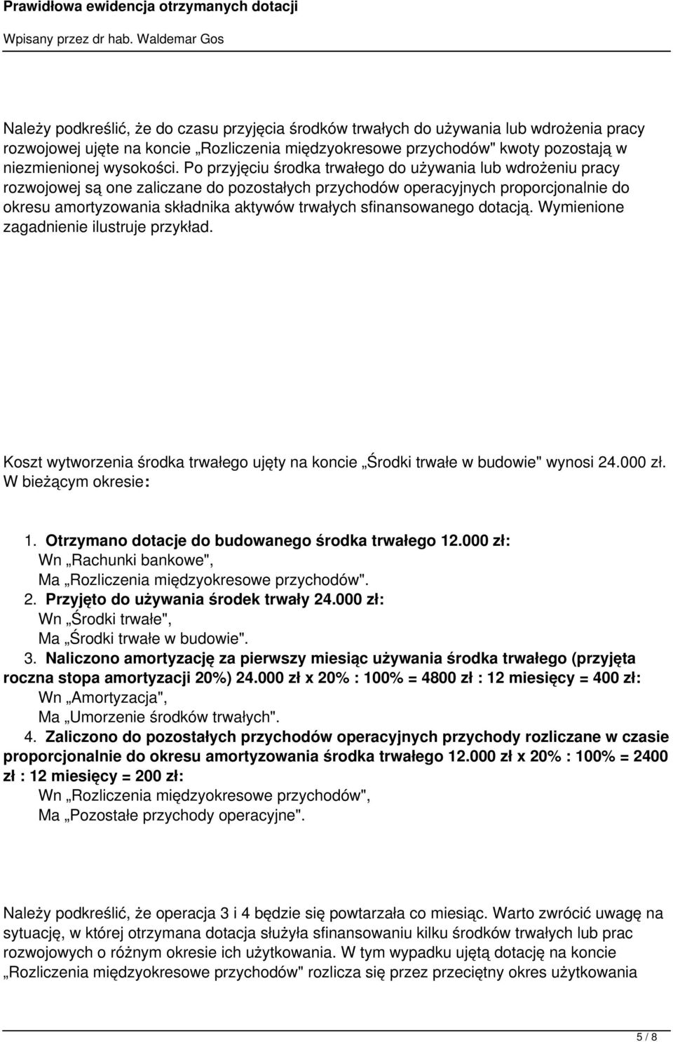 sfinansowanego dotacją. Wymienione zagadnienie ilustruje przykład. Koszt wytworzenia środka trwałego ujęty na koncie Środki trwałe w budowie" wynosi 24.000 zł. W bieżącym okresie: 1.