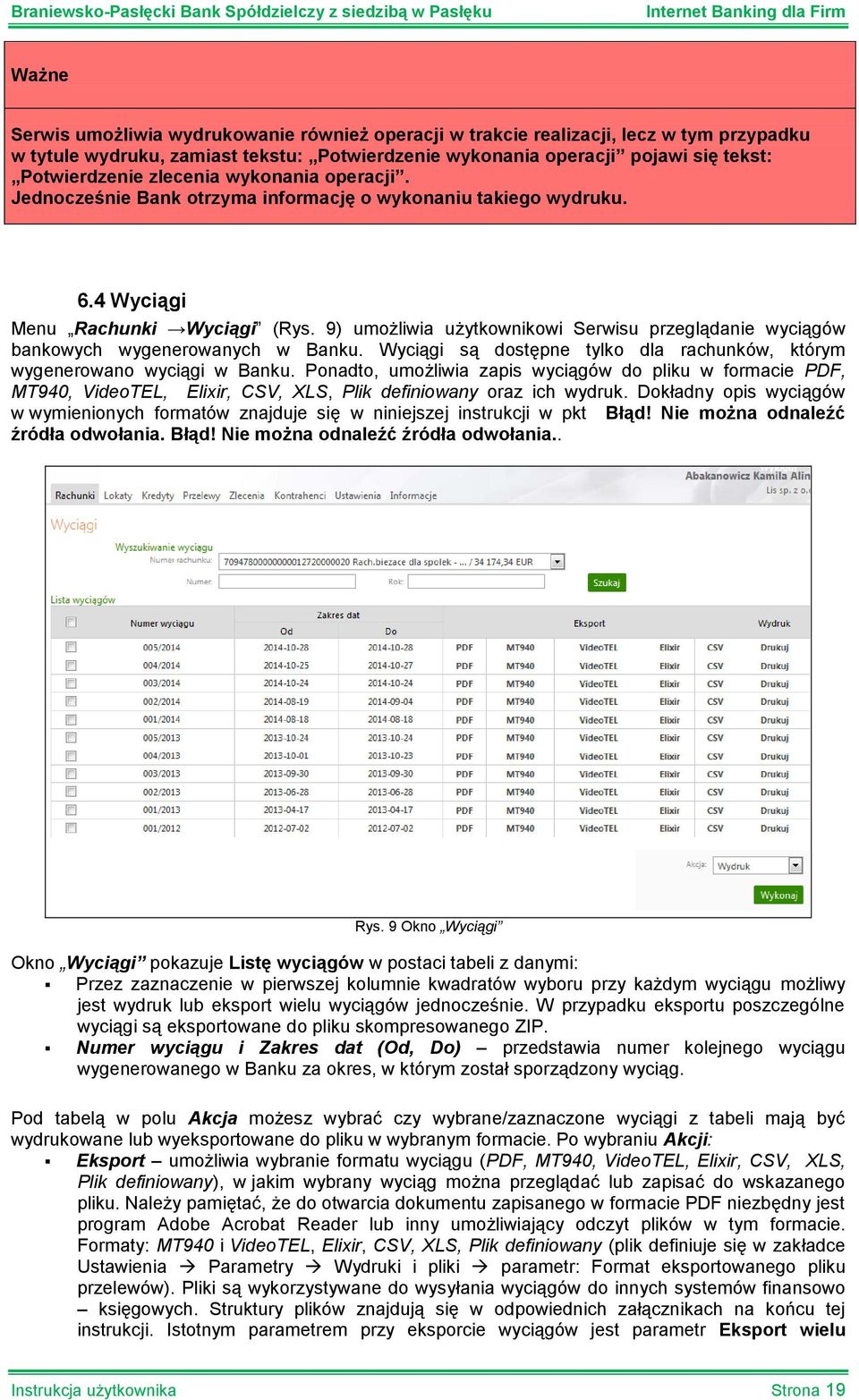 9) umożliwia użytkownikowi Serwisu przeglądanie wyciągów bankowych wygenerowanych w Banku. Wyciągi są dostępne tylko dla rachunków, którym wygenerowano wyciągi w Banku.