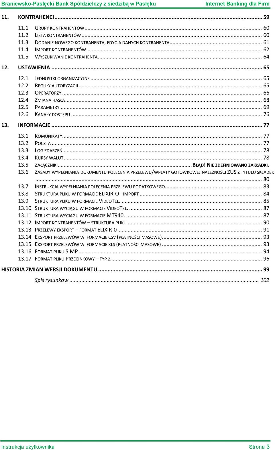 6 KANAŁY DOSTĘPU... 76 13. INFORMACJE... 77 13.1 KOMUNIKATY... 77 13.2 POCZTA... 77 13.3 LOG ZDARZEŃ... 78 13.4 KURSY WALUT... 78 13.5 ZAŁĄCZNIKI... BŁĄD! NIE ZDEFINIOWANO ZAKŁADKI. 13.6 ZASADY WYPEŁNIANIA DOKUMENTU POLECENIA PRZELEWU/WPŁATY GOTÓWKOWEJ NALEŻNOŚCI ZUS Z TYTUŁU SKŁADEK.