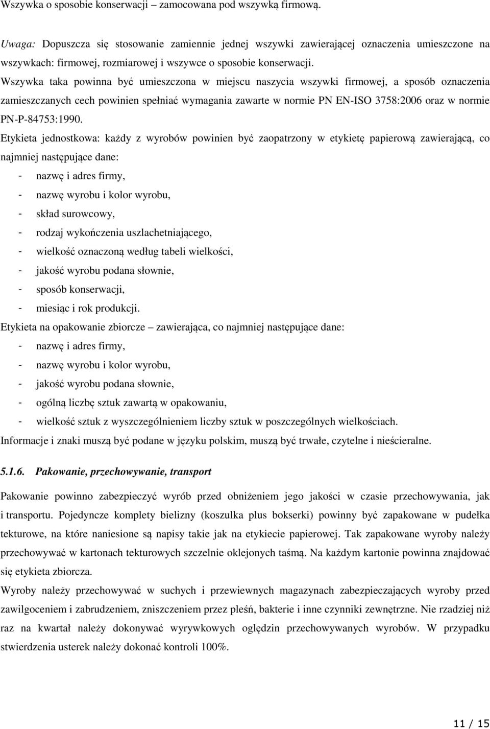 Wszywka taka powinna być umieszczona w miejscu naszycia wszywki firmowej, a sposób oznaczenia zamieszczanych cech powinien spełniać wymagania zawarte w normie PN EN-ISO 3758:2006 oraz w normie