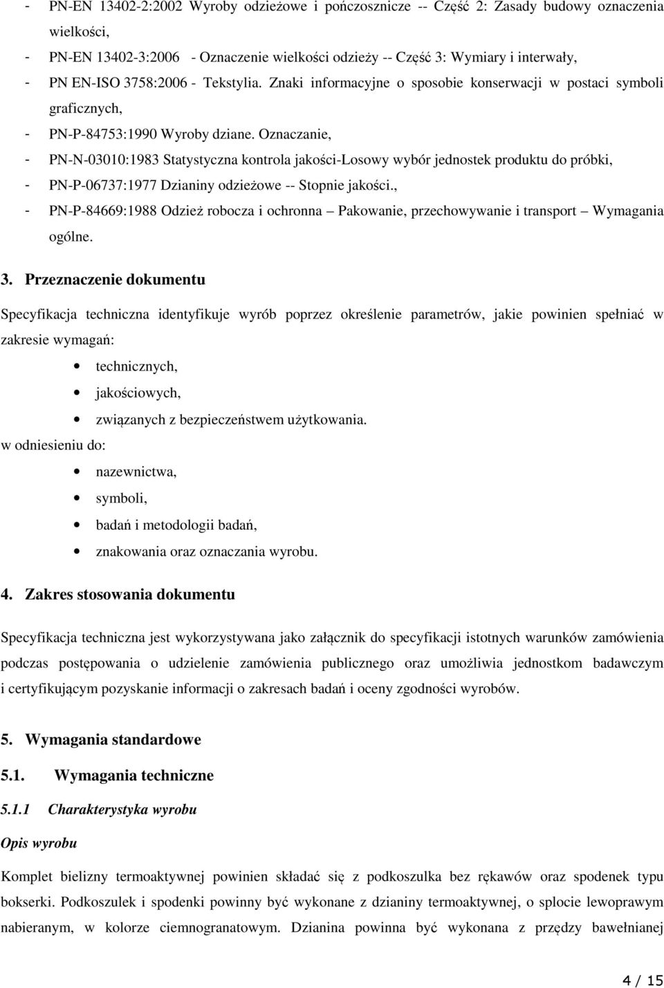 Oznaczanie, - PN-N-03010:1983 Statystyczna kontrola jakości-losowy wybór jednostek produktu do próbki, - PN-P-06737:1977 Dzianiny odzieżowe -- Stopnie jakości.