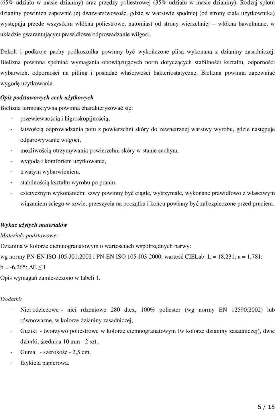 włókna bawełniane, w układzie gwarantującym prawidłowe odprowadzanie wilgoci. Dekolt i podkroje pachy podkoszulka powinny być wykończone plisą wykonaną z dzianiny zasadniczej.