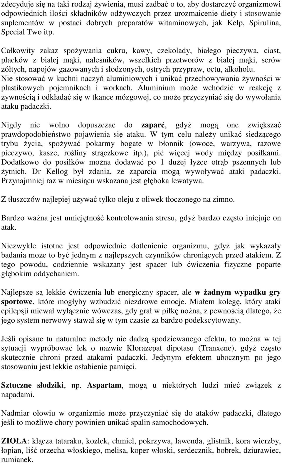 Całkowity zakaz spoŝywania cukru, kawy, czekolady, białego pieczywa, ciast, placków z białej mąki, naleśników, wszelkich przetworów z białej mąki, serów Ŝółtych, napojów gazowanych i słodzonych,