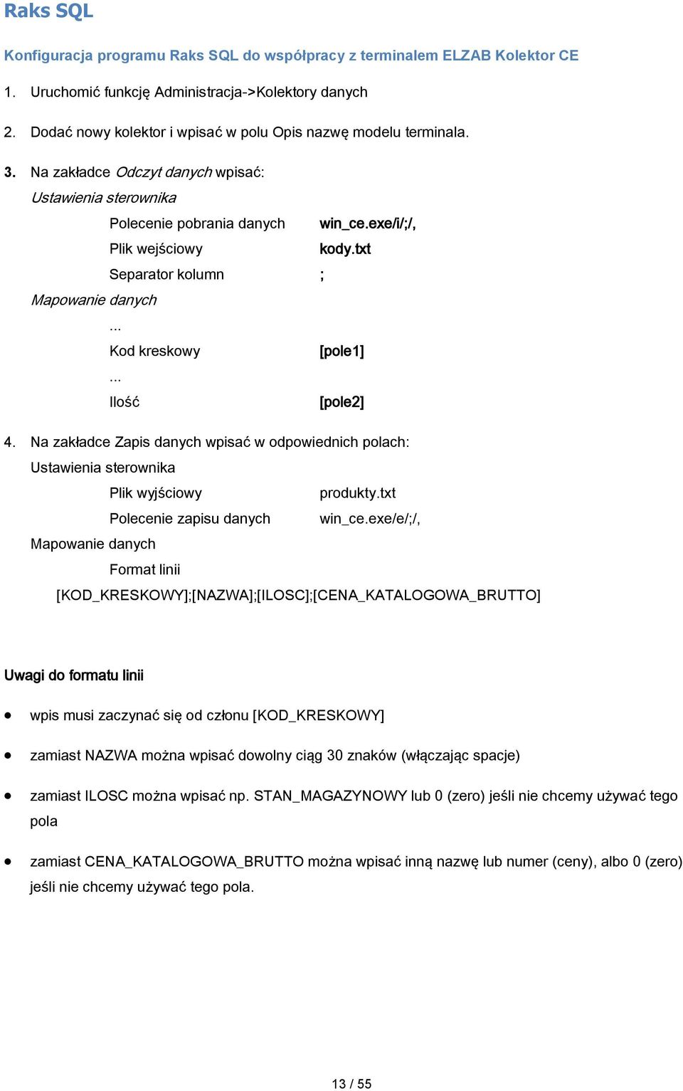 txt Separator kolumn ; Mapowanie danych... Kod kreskowy [pole1]... Ilość [pole2] 4. Na zakładce Zapis danych wpisać w odpowiednich polach: Ustawienia sterownika Plik wyjściowy produkty.