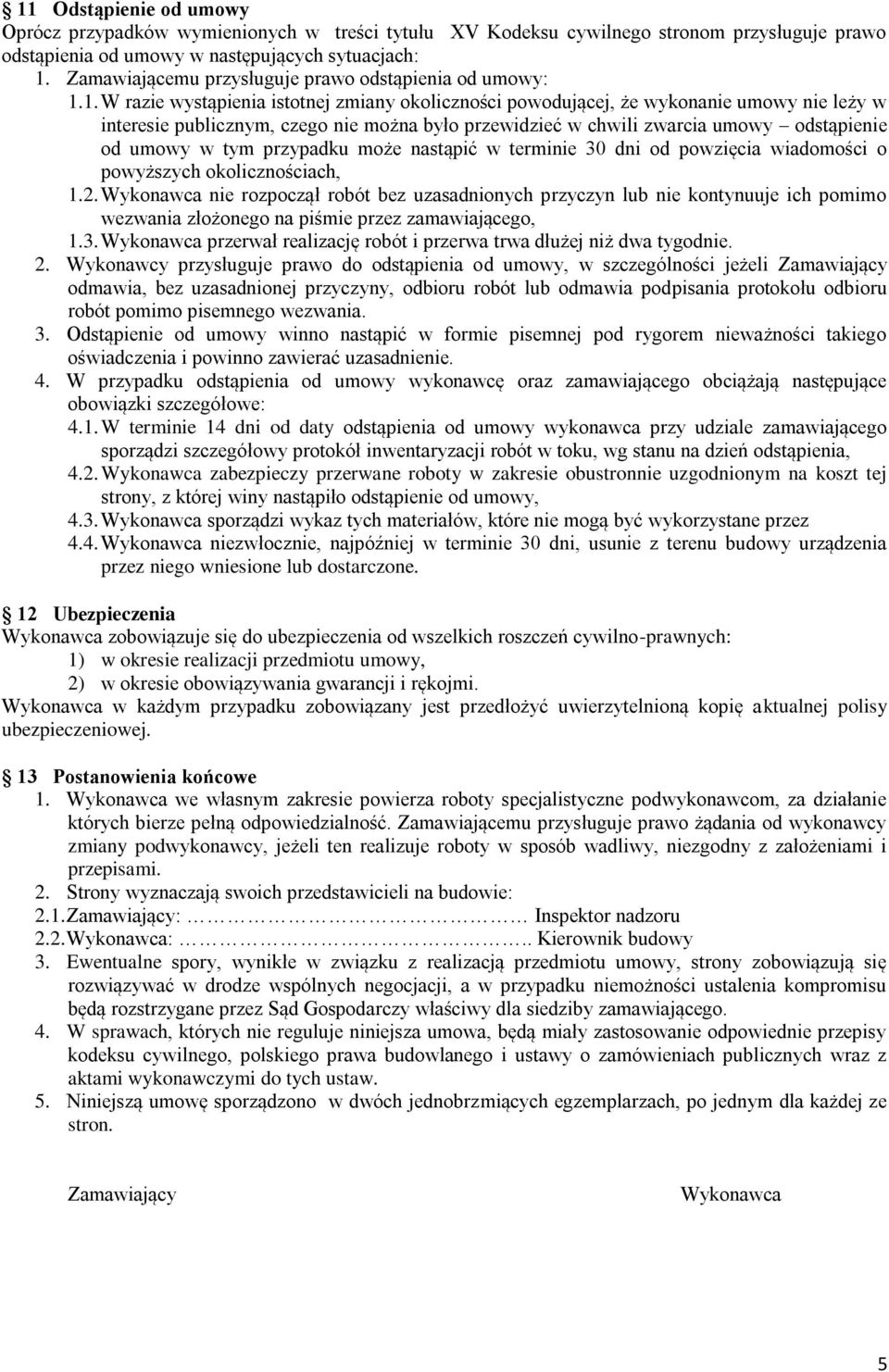 1. W razie wystąpienia istotnej zmiany okoliczności powodującej, że wykonanie umowy nie leży w interesie publicznym, czego nie można było przewidzieć w chwili zwarcia umowy odstąpienie od umowy w tym