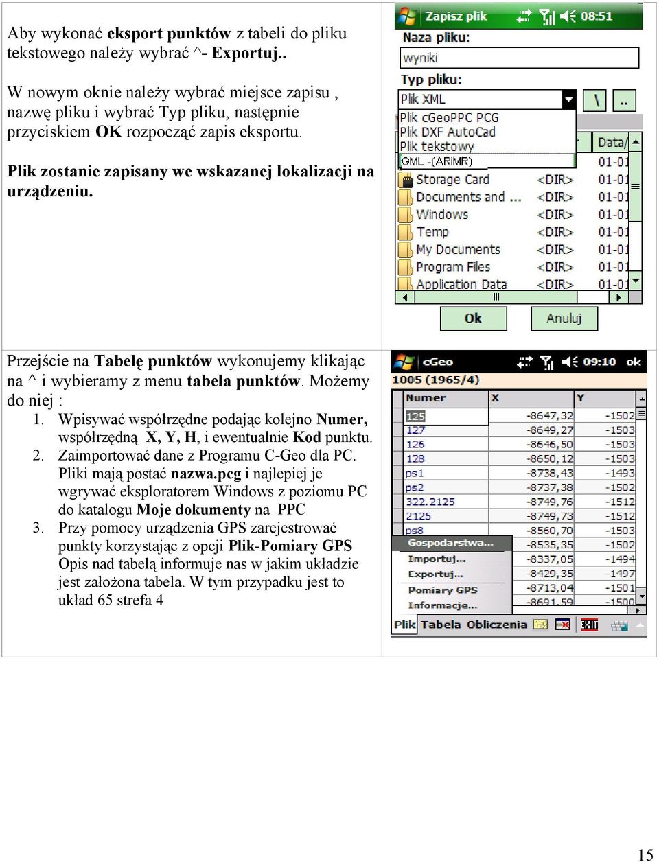 Przejście na Tabelę punktów wykonujemy klikając na ^ i wybieramy z menu tabela punktów. Możemy do niej : 1. Wpisywać współrzędne podając kolejno Numer, współrzędną X, Y, H, i ewentualnie Kod punktu.